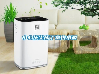知識百科小心灰塵成了室內(nèi)水源