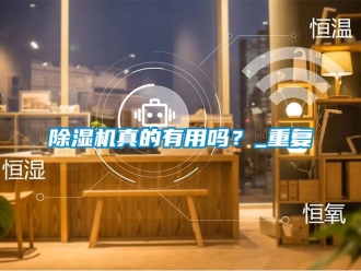 行業(yè)新聞除濕機(jī)真的有用嗎？_重復(fù)