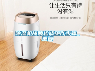 行業(yè)新聞除濕機(jī)故障檢修工作步驟_重復(fù)