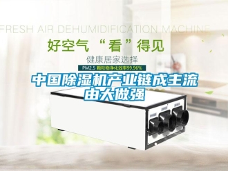 知識百科中國除濕機產(chǎn)業(yè)鏈成主流由大做強