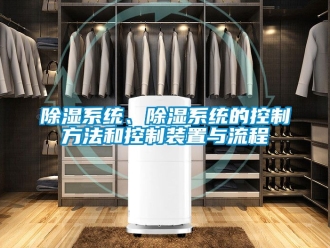 行業(yè)新聞除濕系統(tǒng)、除濕系統(tǒng)的控制方法和控制裝置與流程