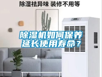 行業(yè)新聞除濕機如何保養(yǎng)延長使用壽命？