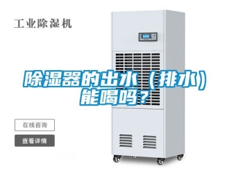 行業(yè)新聞除濕器的出水（排水）能喝嗎？