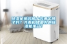 除濕機(jī)排名前十名哪個(gè)牌子好？先看口碑最好的除濕機(jī)排名？