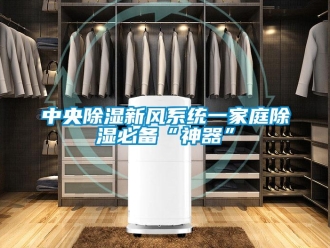 知識百科中央除濕新風系統(tǒng)一家庭除濕必備“神器”