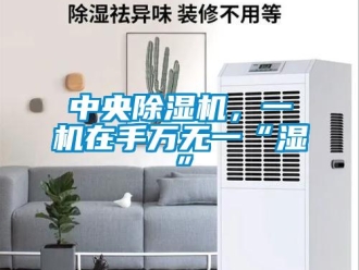 知識百科中央除濕機，一機在手萬無一“濕”
