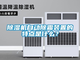 行業(yè)新聞除濕機(jī)自動除霜裝置的特點(diǎn)是什么？