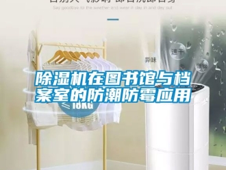 行業(yè)新聞除濕機(jī)在圖書館與檔案室的防潮防霉應(yīng)用