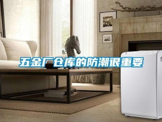 知識(shí)百科五金廠倉庫的防潮很重要