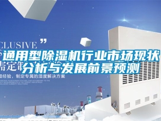 行業(yè)新聞通用型除濕機(jī)行業(yè)市場現(xiàn)狀分析與發(fā)展前景預(yù)測