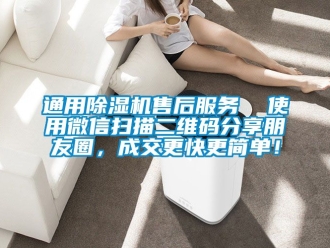 行業(yè)新聞通用除濕機(jī)售后服務(wù)  使用微信掃描二維碼分享朋友圈，成交更快更簡單！