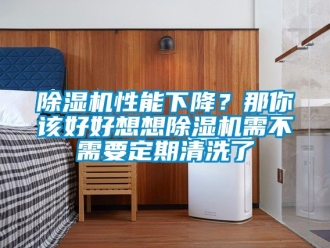 行業(yè)新聞除濕機(jī)性能下降？那你該好好想想除濕機(jī)需不需要定期清洗了