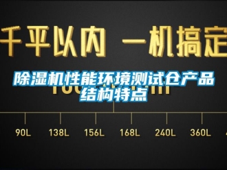行業(yè)新聞除濕機(jī)性能環(huán)境測(cè)試倉產(chǎn)品結(jié)構(gòu)特點(diǎn)