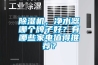 除濕機(jī)，凈水器哪個(gè)牌子好？有哪些家電值得推薦？