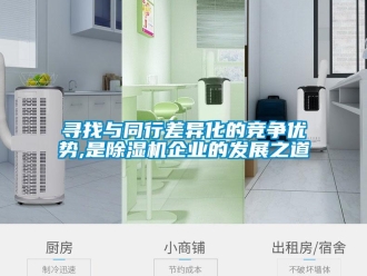 知識(shí)百科尋找與同行差異化的競(jìng)爭(zhēng)優(yōu)勢(shì),是除濕機(jī)企業(yè)的發(fā)展之道
