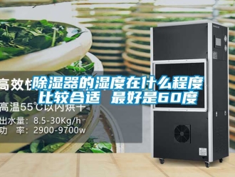 行業(yè)新聞除濕器的濕度在什么程度比較合適 最好是60度