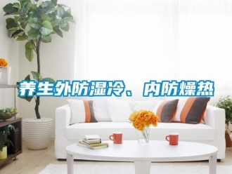 知識百科養(yǎng)生外防濕冷、內(nèi)防燥熱
