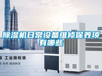 行業(yè)新聞除濕機日常設(shè)備維修保養(yǎng)項有哪些