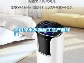 知識(shí)百科三月降水不斷復(fù)工生產(chǎn)要除濕
