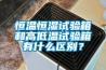 恒溫恒濕試驗(yàn)箱和高低溫試驗(yàn)箱有什么區(qū)別？